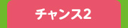 チャンス2